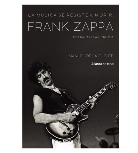 La musica se resiste a morir: Frank zappa. biografia no autorizada