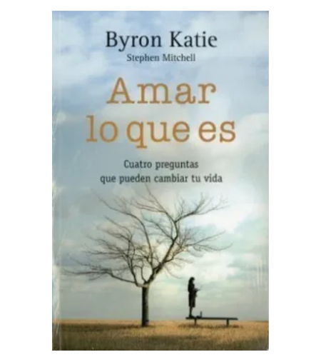 Amar lo que es: cuatro preguntas que pueden cambiar tu vida