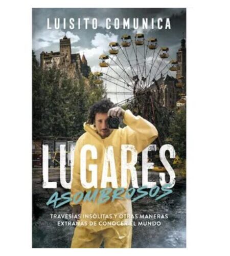 Lugares asombrosos. Travesías insólitas y otras maneras extrañas de conocer el mundo